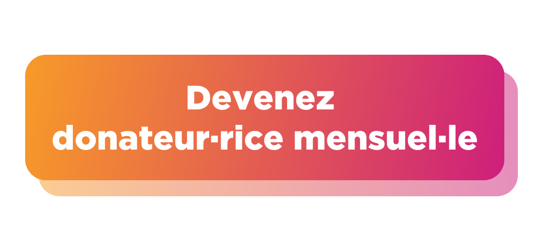 Devenez Donateur·rice Mensuel·le